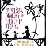 Princesses, Dragons and Helicopter Stories: Storytelling and story acting in the early years