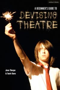 A Beginner's Guide to Devising Theatre by Jess Thorpe and Tashi Gore